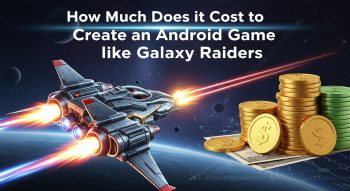 How Much Does It Cost to Create an Android Game Like GalaxyRaiders?