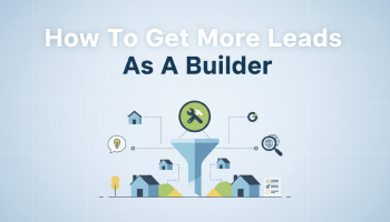 How To Get More Leads As A Builder