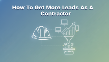 How To Get More Leads As A Contractor