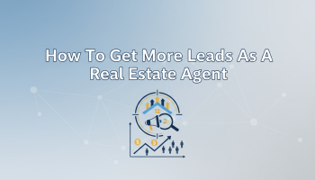 How To Get More Leads As A Real Estate Agent