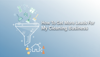 How To Get More Leads For My Cleaning Business