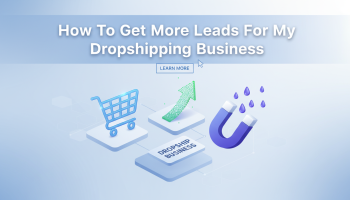 How To Get More Leads For My Dropshipping Business