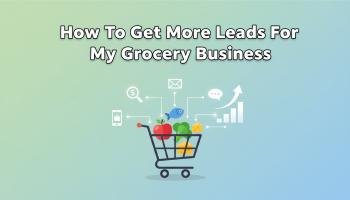 How To Get More Leads For My Grocery Business