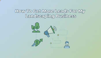 How To Get More Leads For My Landscaping Business
