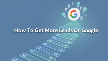 How To Get More Leads On Google
