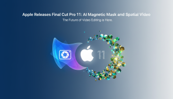 Apple Releases Final Cut Pro 11: AI Magnetic Mask and Spatial Video