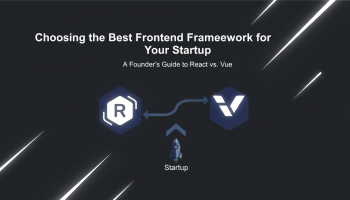 Choosing the Best Frontend Framework for Your Startup: A Founder's Guide to React vs. Vue