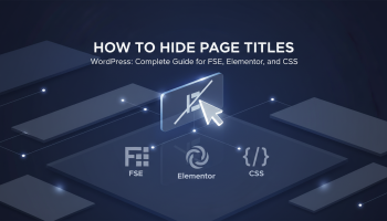 How to Hide Page Titles in WordPress: The Complete Guide for FSE, Elementor, and CSS