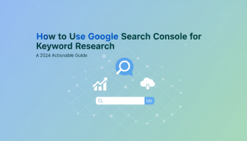 How to Use Google Search Console for Keyword Research: A 2024 Actionable Guide