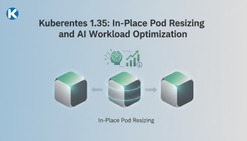 Kubernetes 1.35: In-Place Pod Resizing and AI Workload Optimization