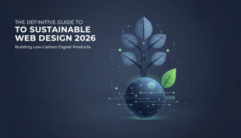The Definitive Guide to Sustainable Web Design 2026: Building Low-Carbon Digital Products