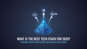 What is the Best Tech Stack for 2026?: Choosing the Best Architecture for Scalable Applications