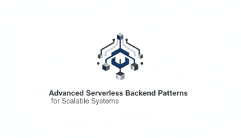 Advanced Serverless Backend Patterns for Scalable Systems